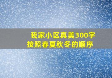 我家小区真美300字 按照春夏秋冬的顺序